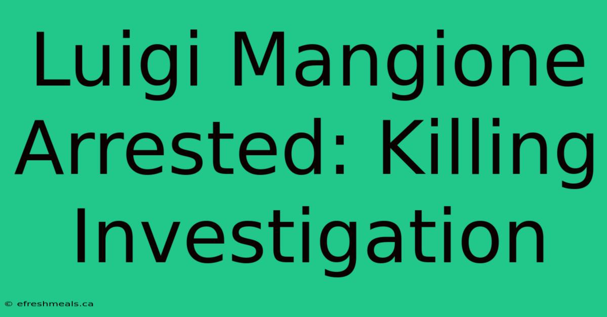 Luigi Mangione Arrested: Killing Investigation