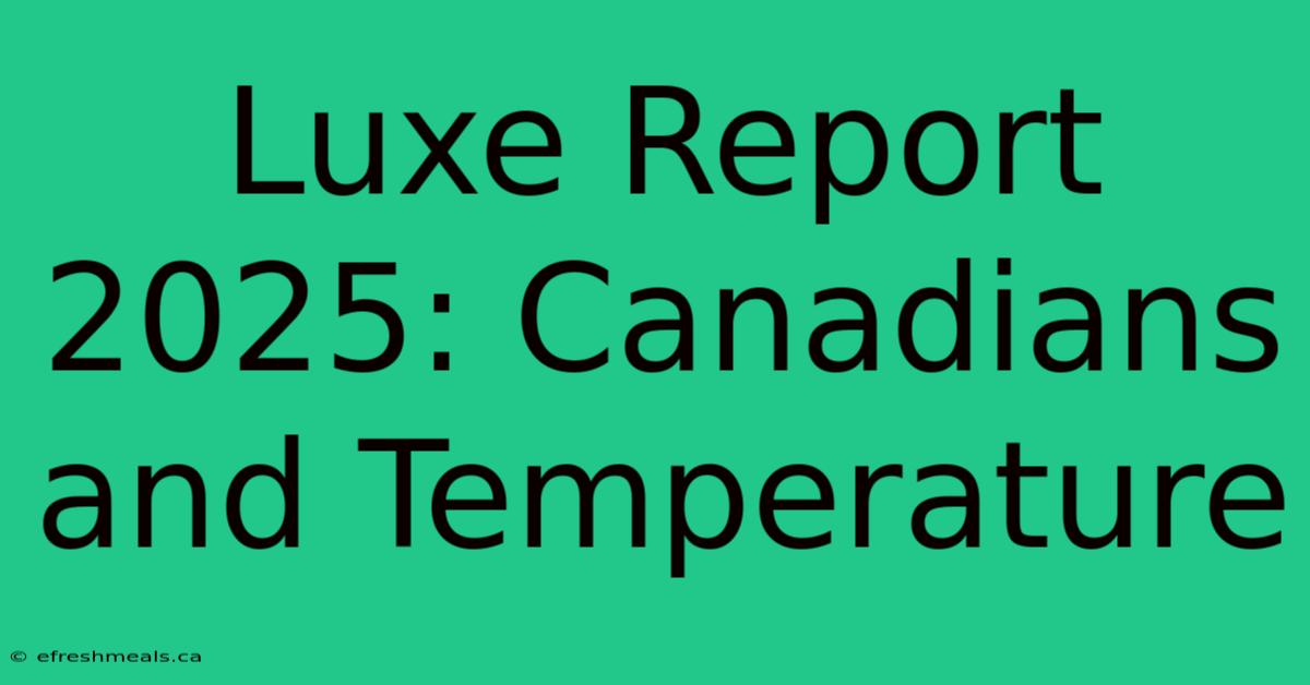 Luxe Report 2025: Canadians And Temperature