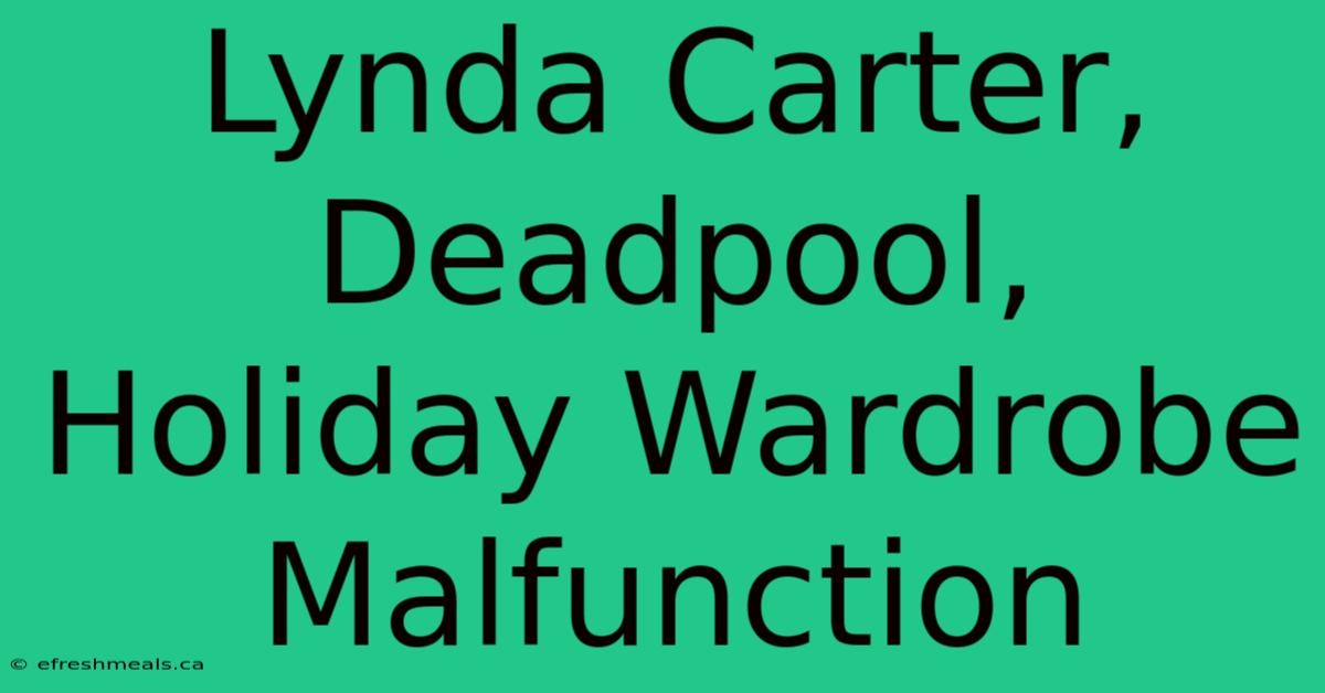 Lynda Carter, Deadpool, Holiday Wardrobe Malfunction