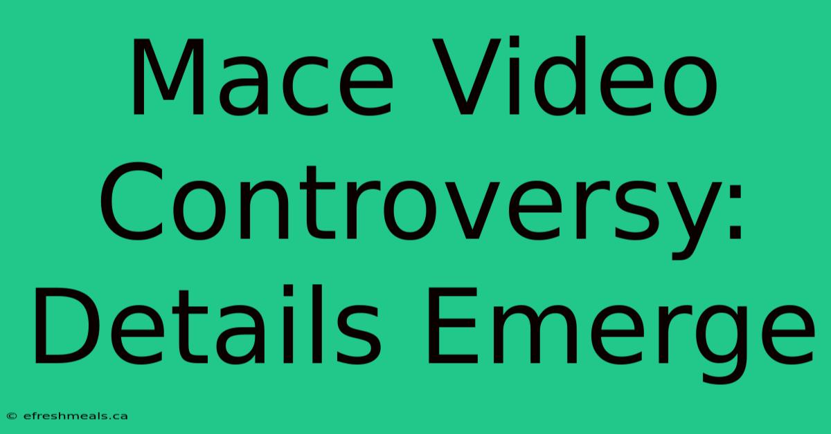 Mace Video Controversy: Details Emerge