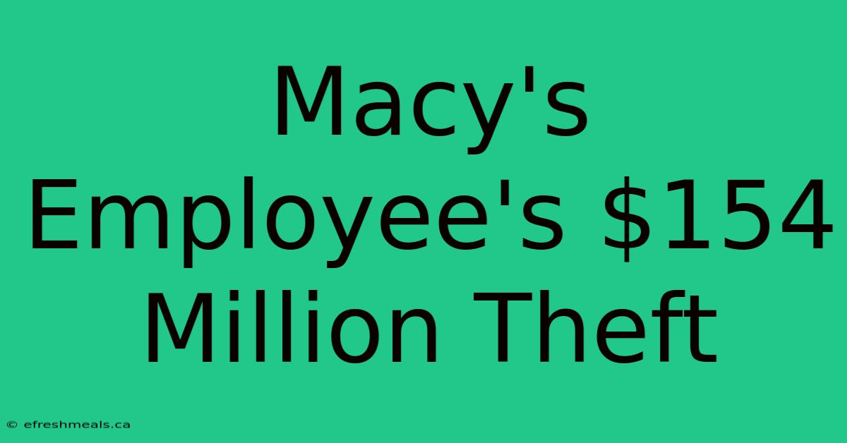 Macy's Employee's $154 Million Theft