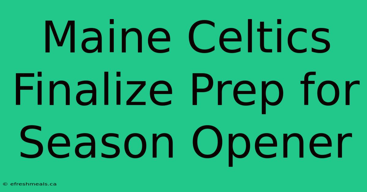 Maine Celtics Finalize Prep For Season Opener 