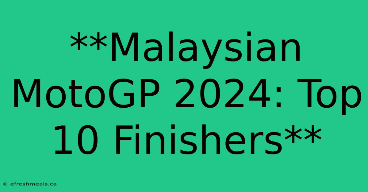 **Malaysian MotoGP 2024: Top 10 Finishers** 