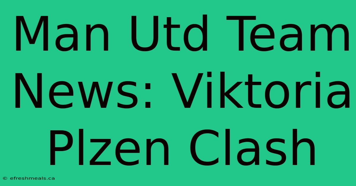 Man Utd Team News: Viktoria Plzen Clash