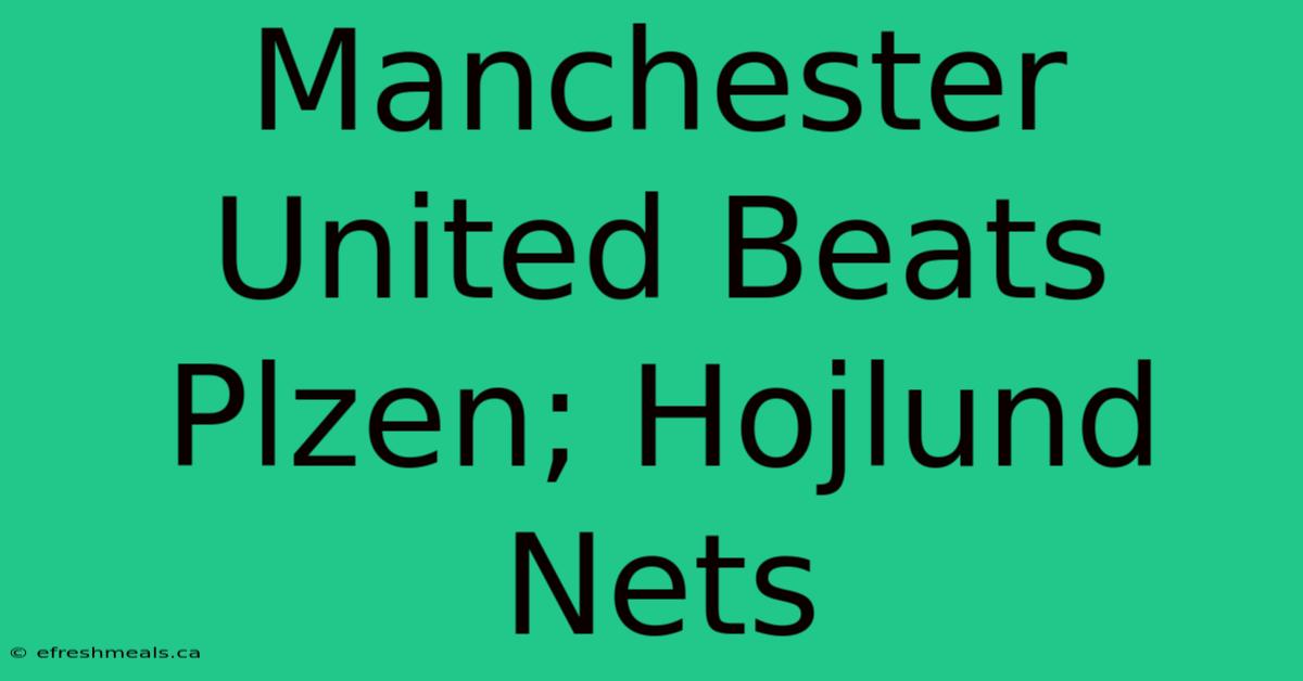 Manchester United Beats Plzen; Hojlund Nets