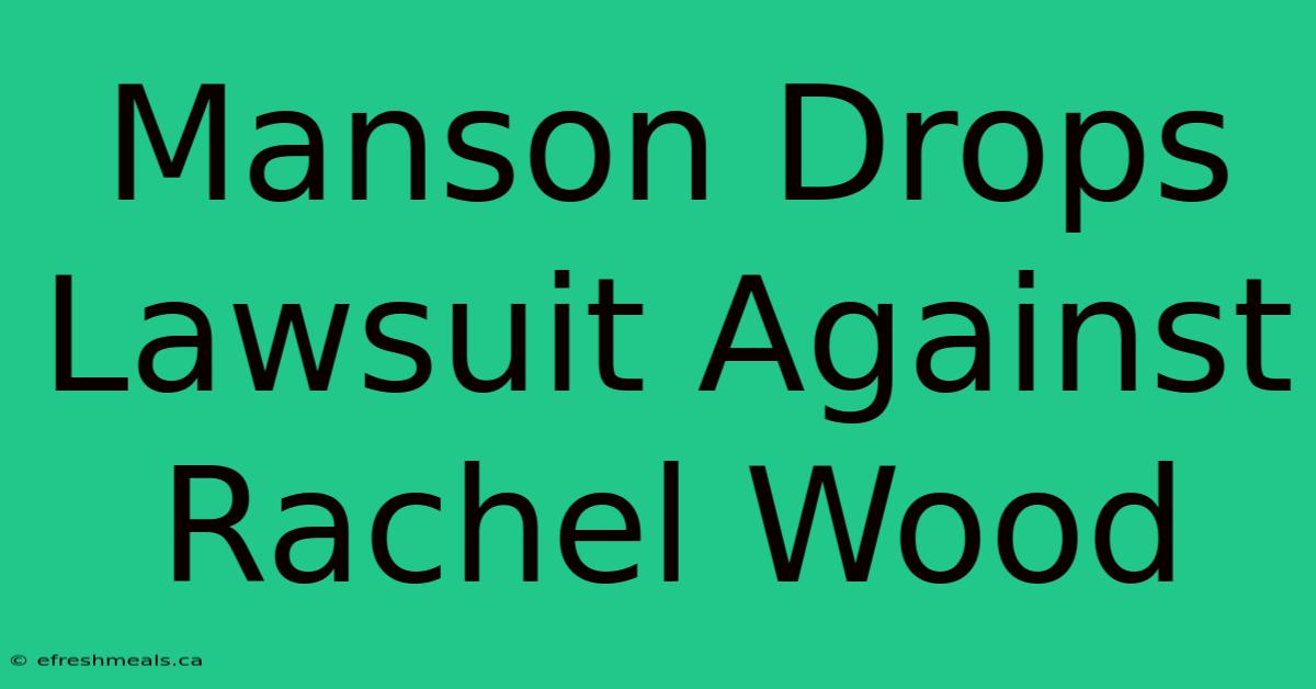 Manson Drops Lawsuit Against Rachel Wood