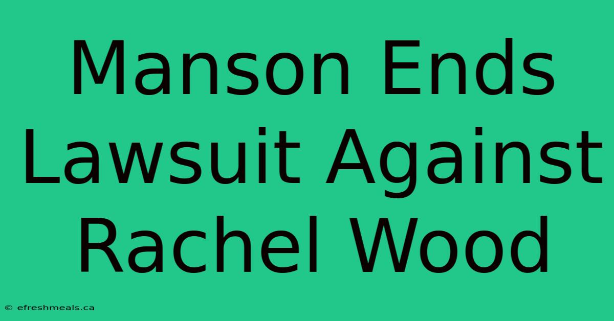 Manson Ends Lawsuit Against Rachel Wood