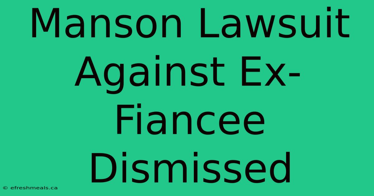 Manson Lawsuit Against Ex-Fiancee Dismissed