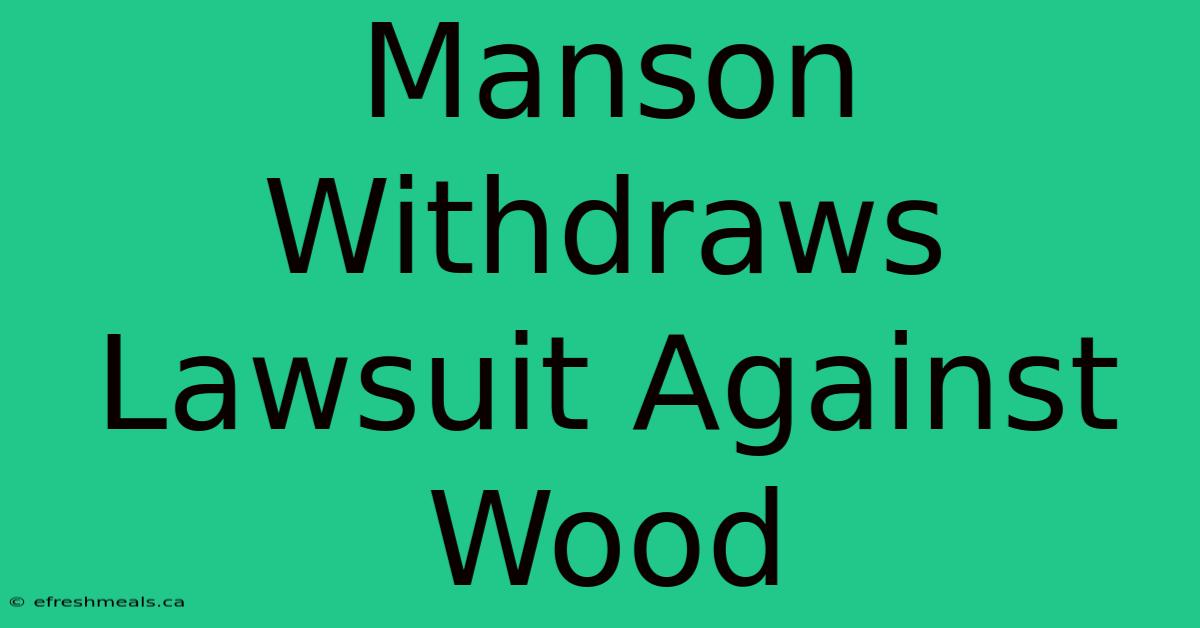 Manson Withdraws Lawsuit Against Wood