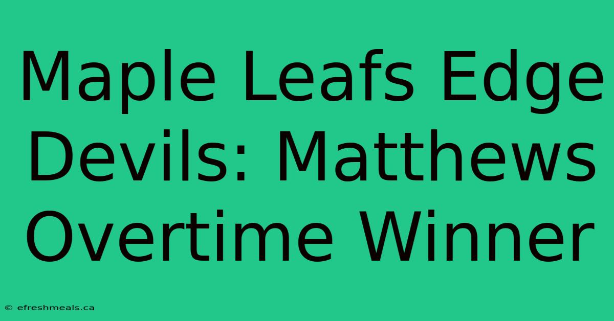 Maple Leafs Edge Devils: Matthews Overtime Winner