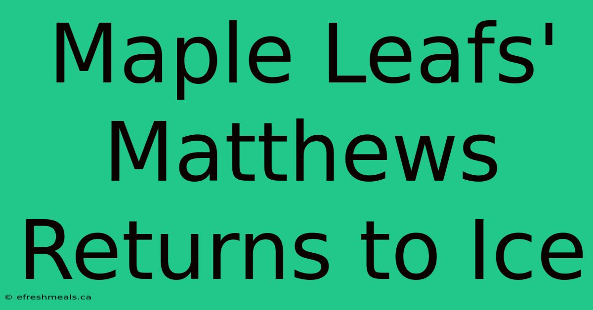 Maple Leafs' Matthews Returns To Ice