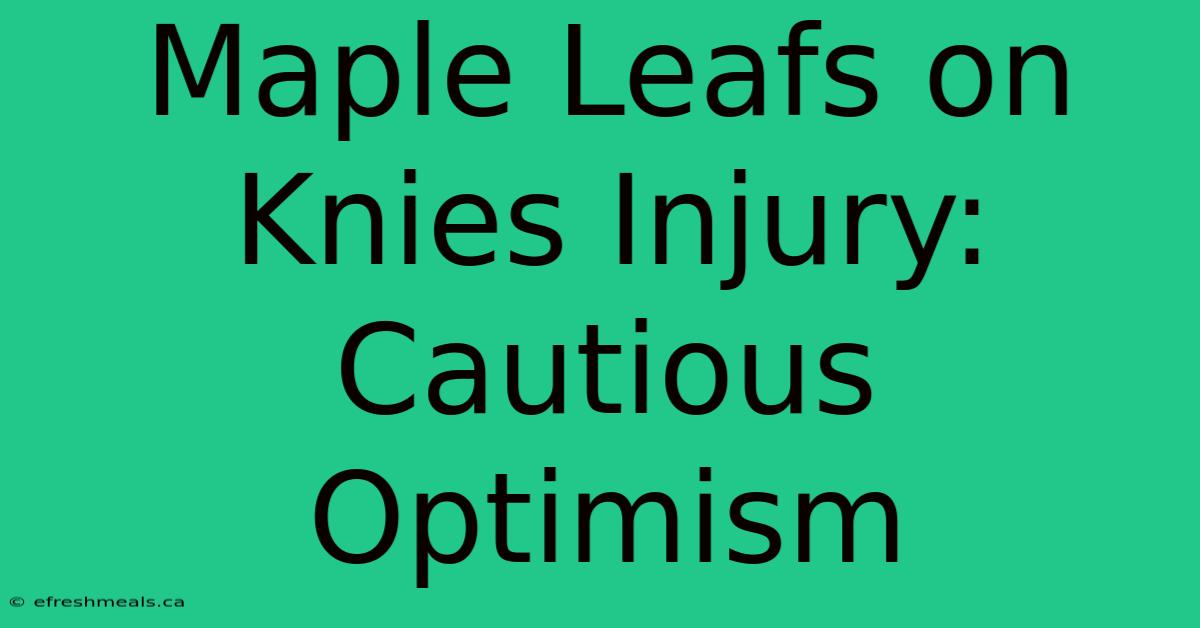 Maple Leafs On Knies Injury: Cautious Optimism