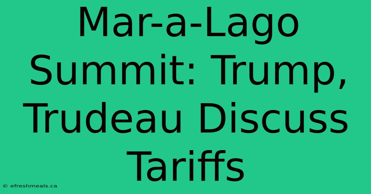 Mar-a-Lago Summit: Trump, Trudeau Discuss Tariffs