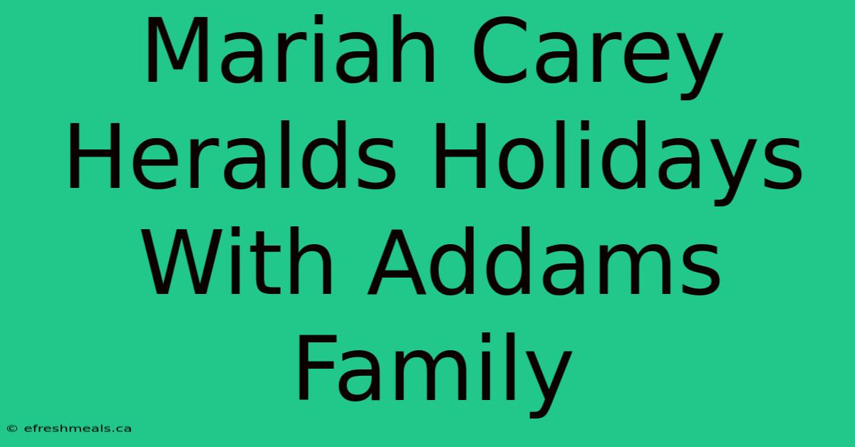 Mariah Carey Heralds Holidays With Addams Family