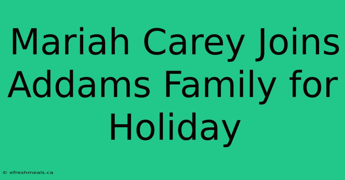 Mariah Carey Joins Addams Family For Holiday