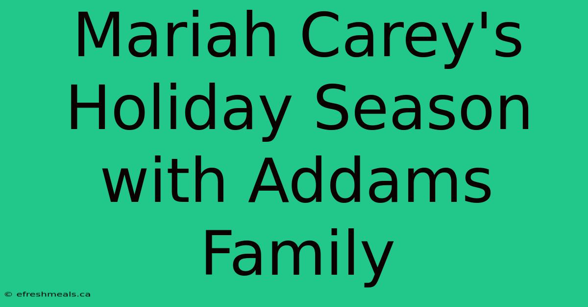 Mariah Carey's Holiday Season With Addams Family 