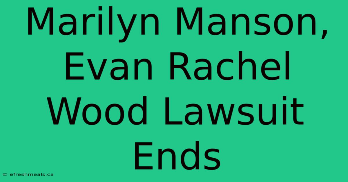 Marilyn Manson, Evan Rachel Wood Lawsuit Ends