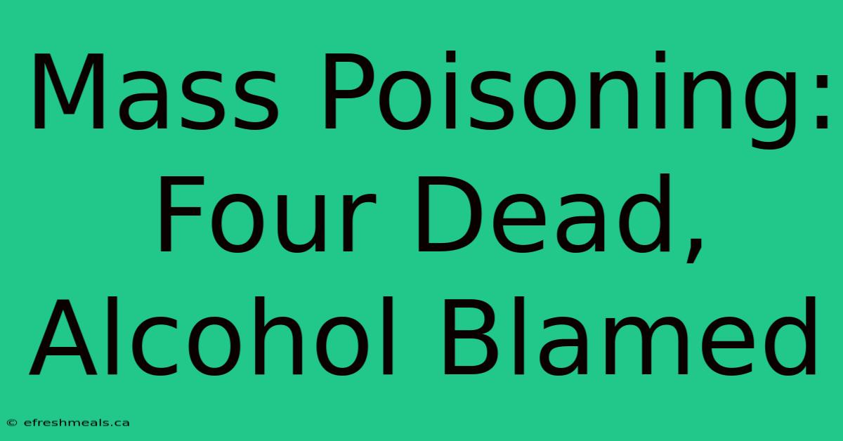 Mass Poisoning: Four Dead, Alcohol Blamed