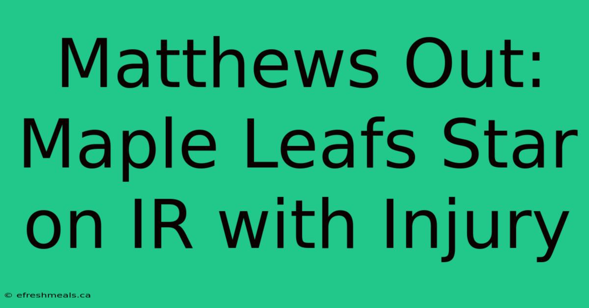 Matthews Out: Maple Leafs Star On IR With Injury