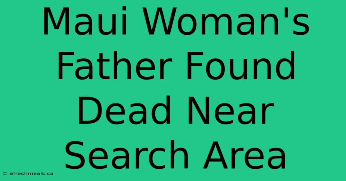 Maui Woman's Father Found Dead Near Search Area