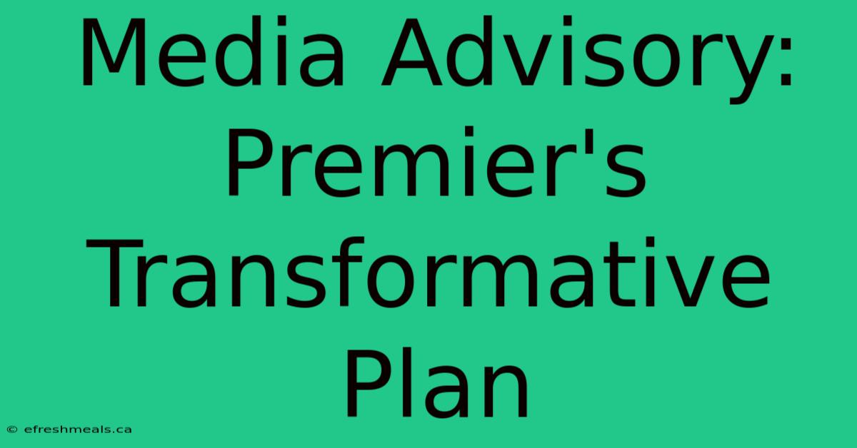 Media Advisory: Premier's Transformative Plan