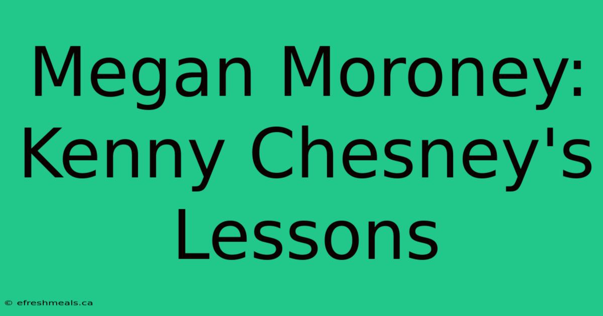 Megan Moroney: Kenny Chesney's Lessons