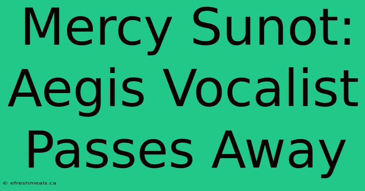 Mercy Sunot: Aegis Vocalist Passes Away