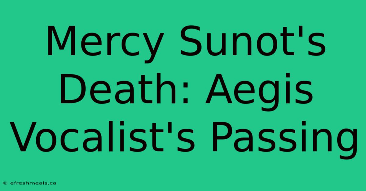 Mercy Sunot's Death: Aegis Vocalist's Passing