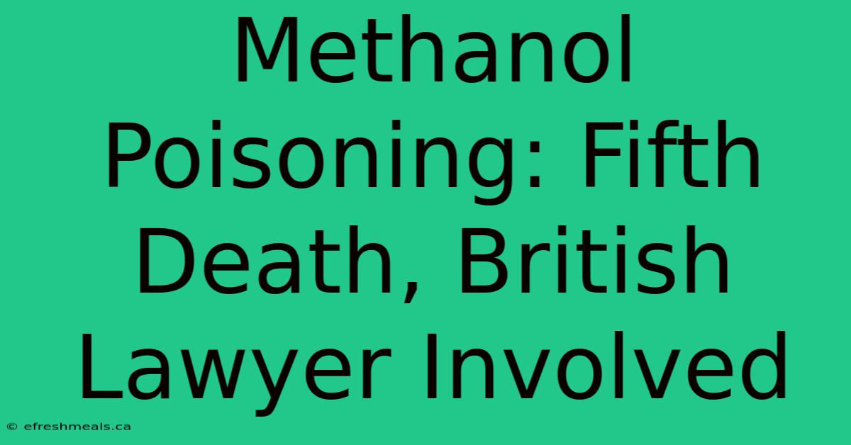 Methanol Poisoning: Fifth Death, British Lawyer Involved