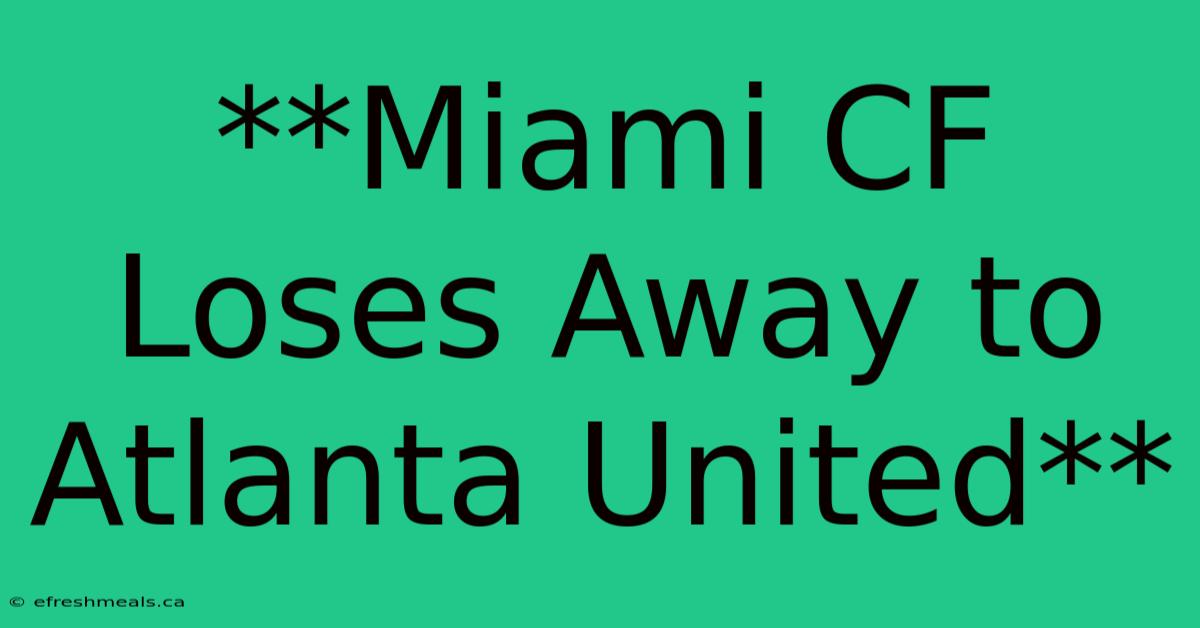 **Miami CF Loses Away To Atlanta United** 