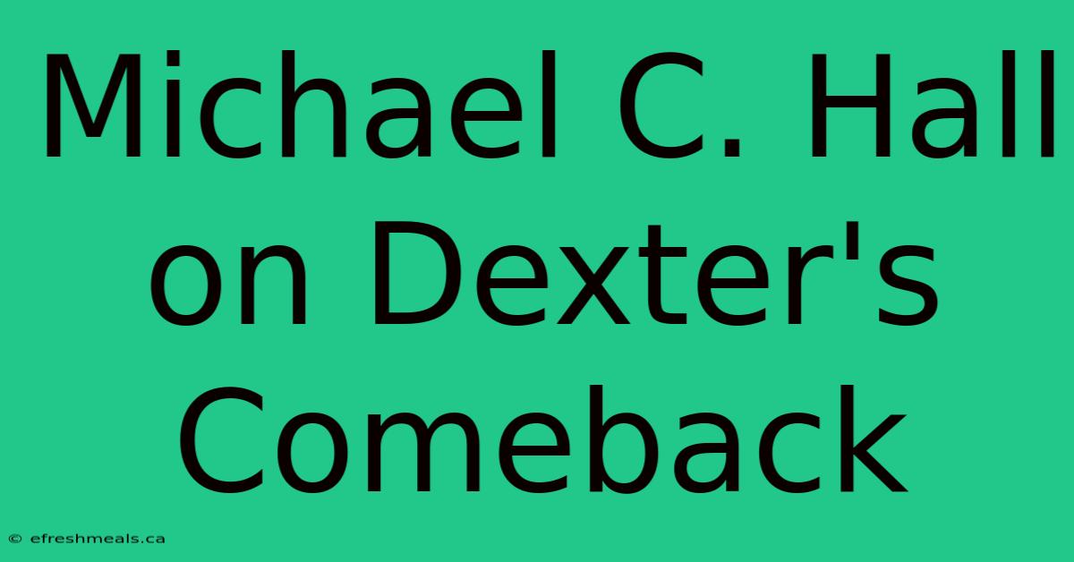 Michael C. Hall On Dexter's Comeback