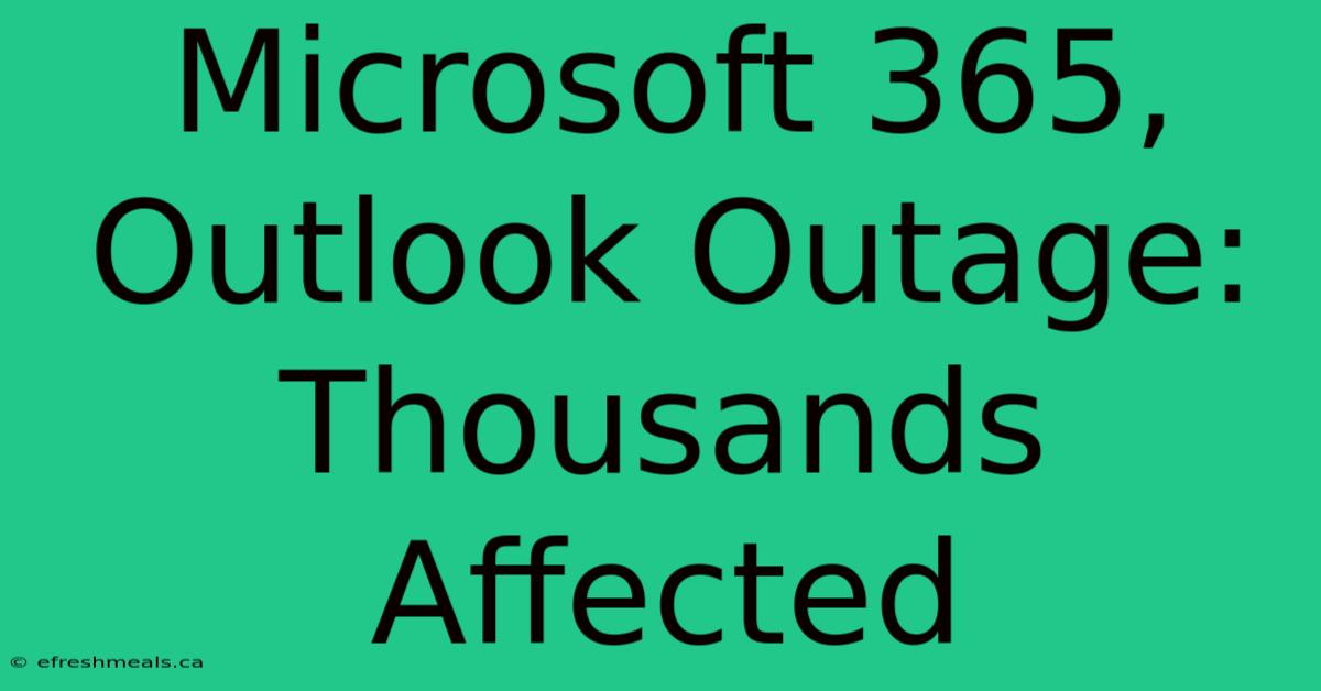 Microsoft 365, Outlook Outage: Thousands Affected