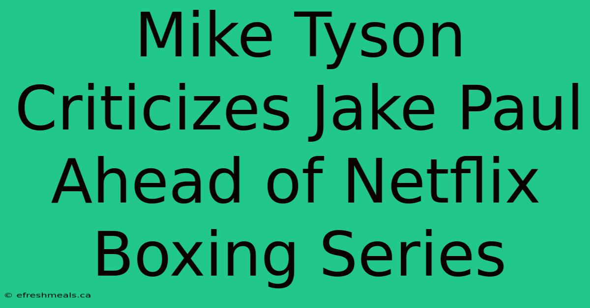 Mike Tyson Criticizes Jake Paul Ahead Of Netflix Boxing Series 