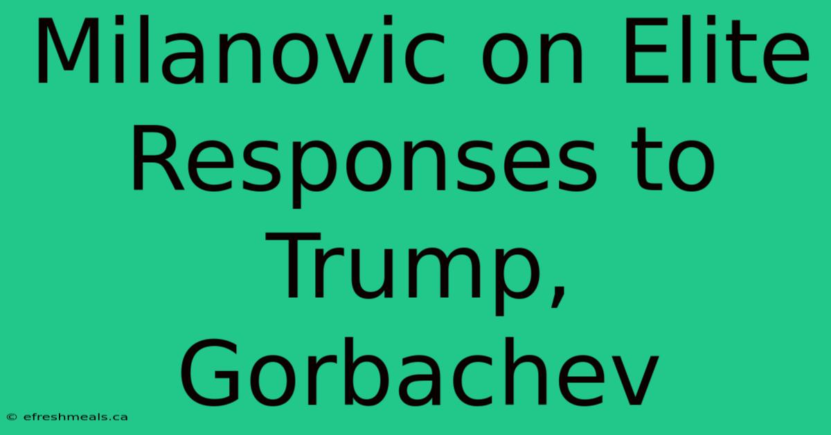 Milanovic On Elite Responses To Trump, Gorbachev