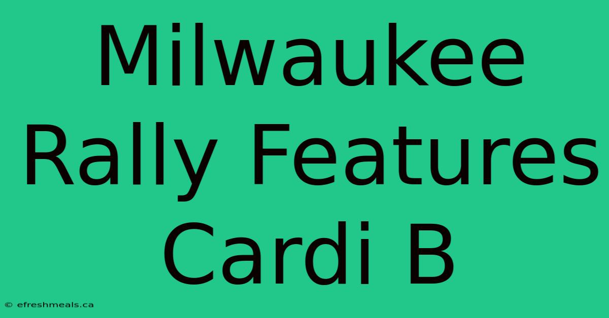 Milwaukee Rally Features Cardi B