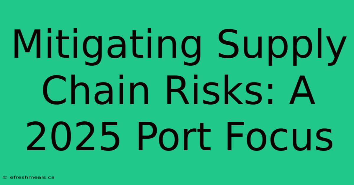 Mitigating Supply Chain Risks: A 2025 Port Focus