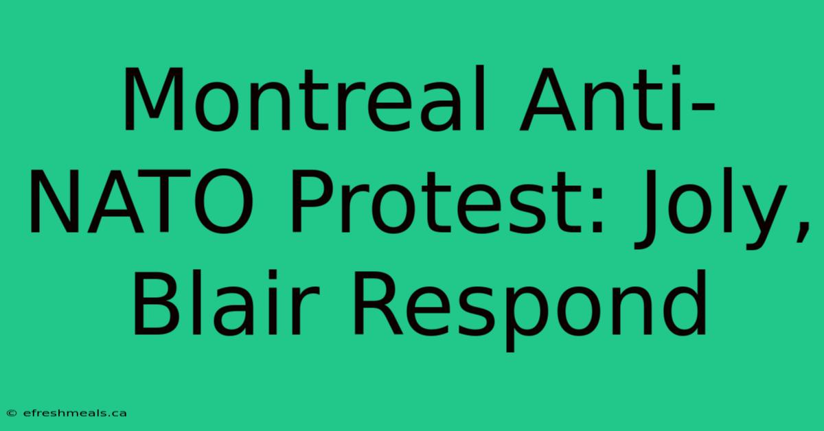 Montreal Anti-NATO Protest: Joly, Blair Respond