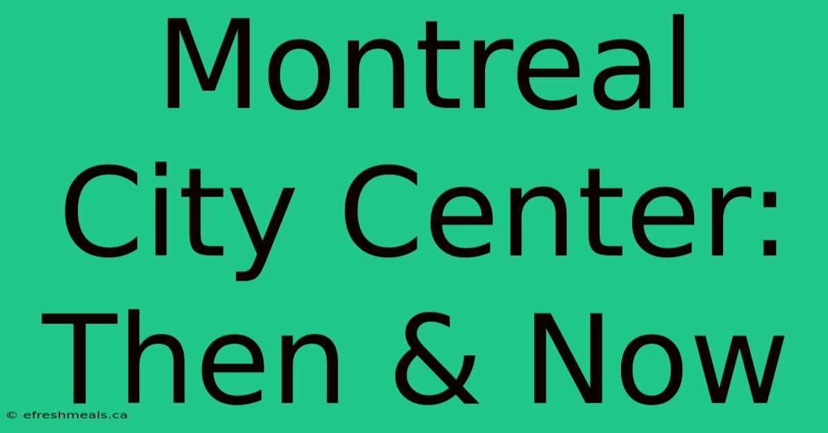 Montreal City Center: Then & Now