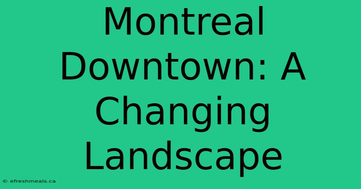 Montreal Downtown: A Changing Landscape