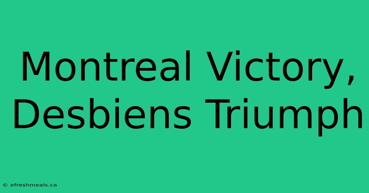 Montreal Victory, Desbiens Triumph