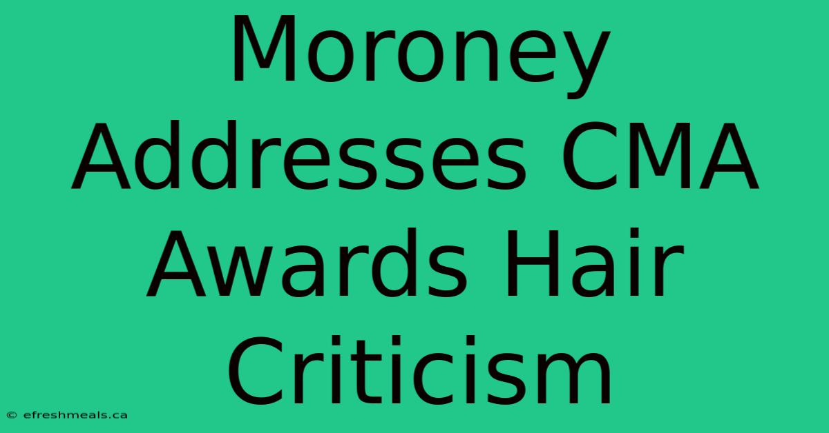 Moroney Addresses CMA Awards Hair Criticism