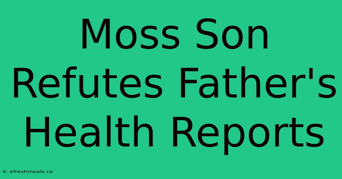 Moss Son Refutes Father's Health Reports