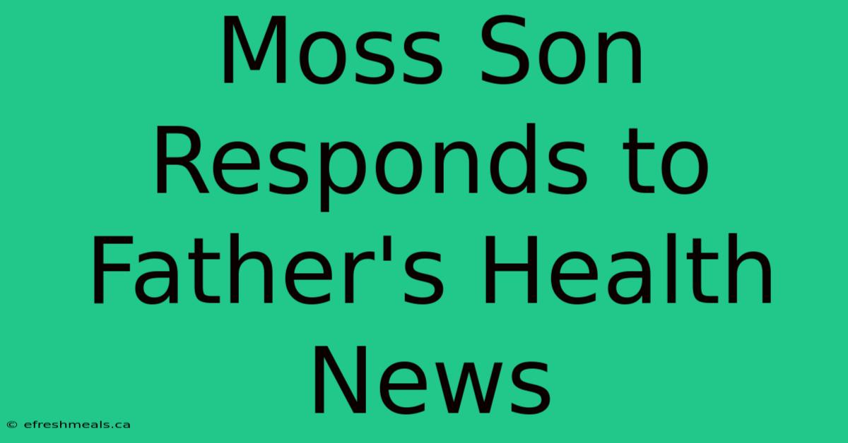 Moss Son Responds To Father's Health News