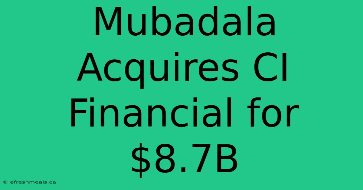 Mubadala Acquires CI Financial For $8.7B