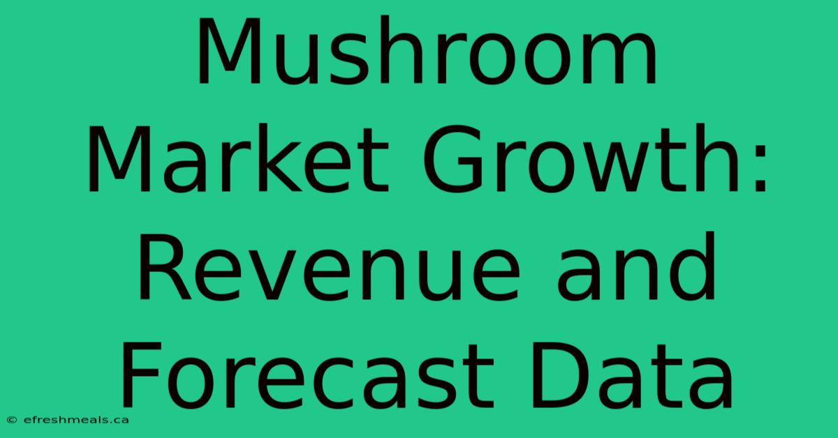 Mushroom Market Growth: Revenue And Forecast Data