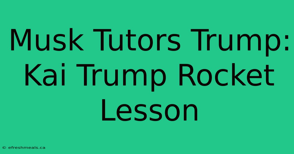 Musk Tutors Trump: Kai Trump Rocket Lesson