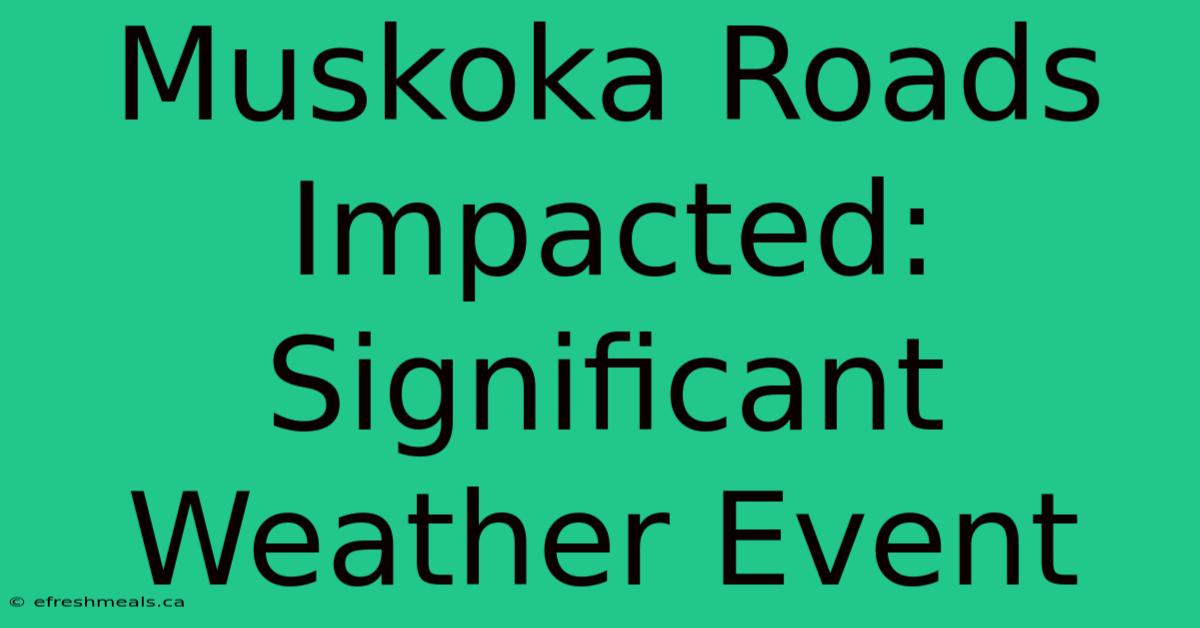 Muskoka Roads Impacted: Significant Weather Event