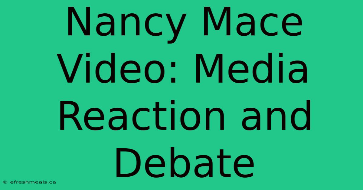 Nancy Mace Video: Media Reaction And Debate