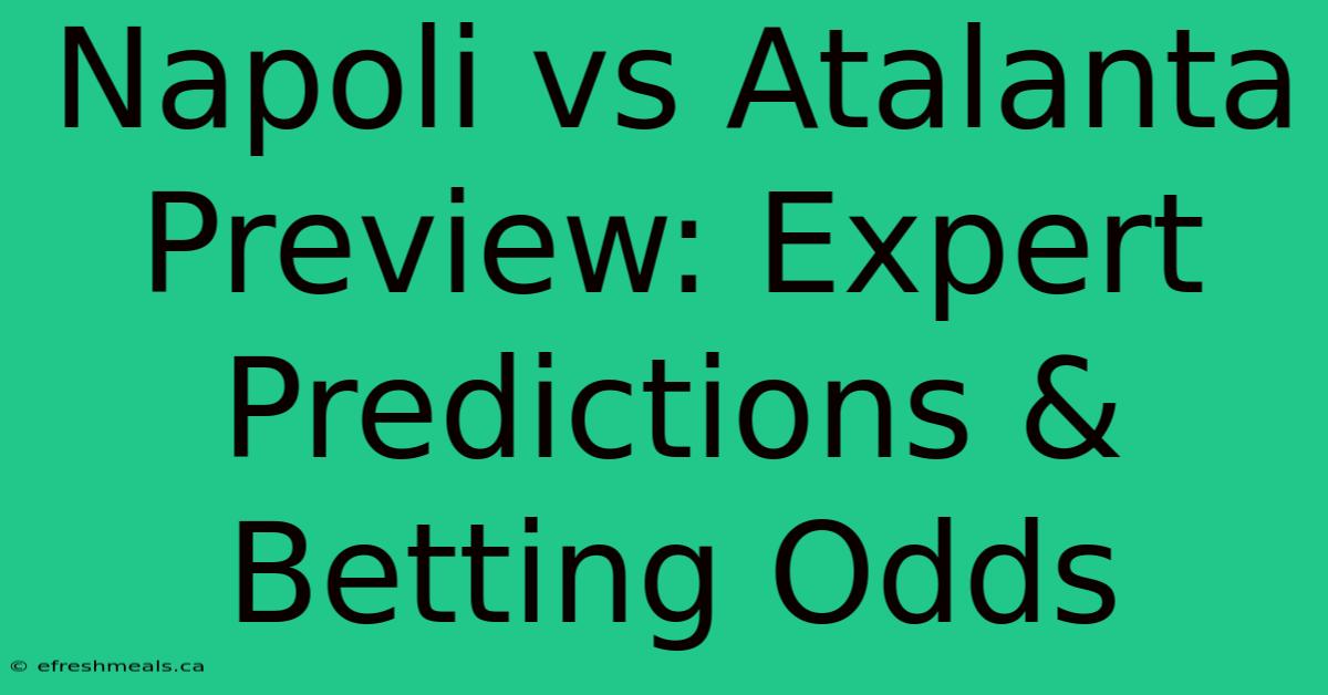 Napoli Vs Atalanta Preview: Expert Predictions & Betting Odds