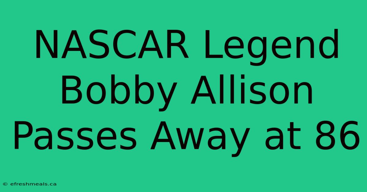 NASCAR Legend Bobby Allison Passes Away At 86